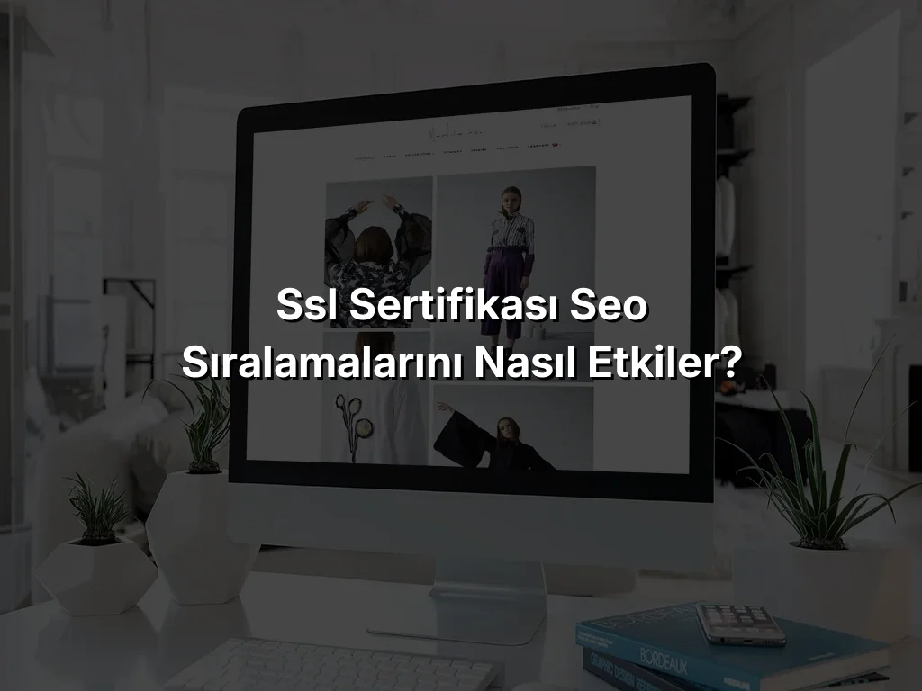 SSL Sertifikası SEO Sıralamalarını Nasıl Etkiler?