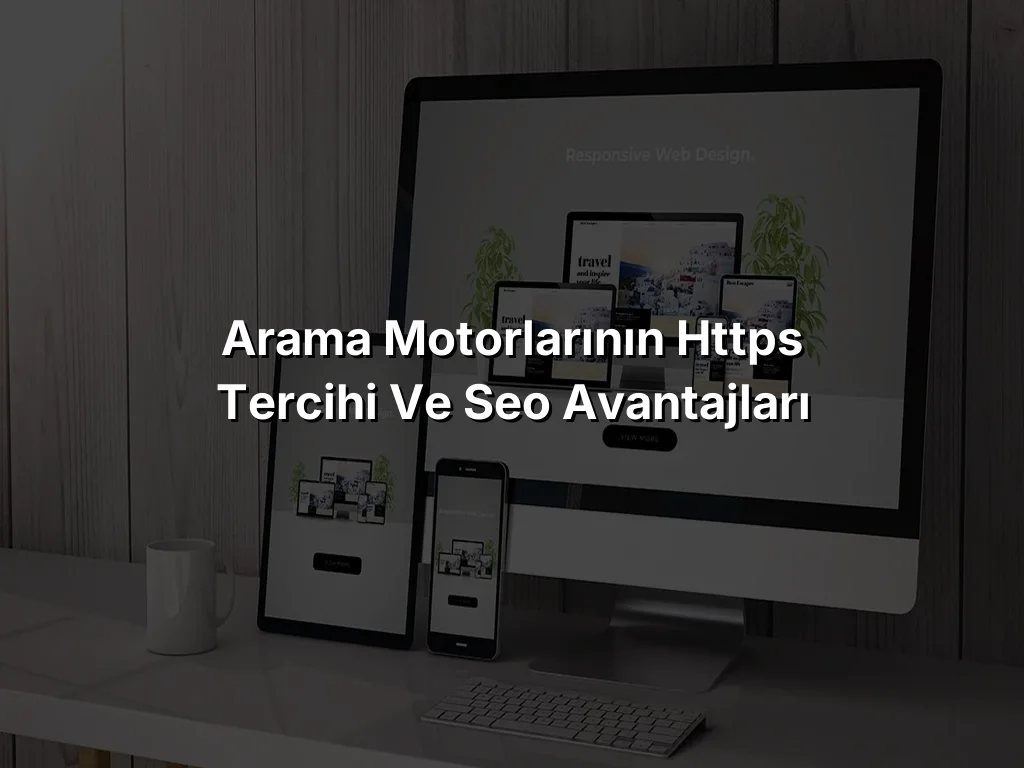 Arama Motorlarının HTTPS Tercihi ve SEO Avantajları