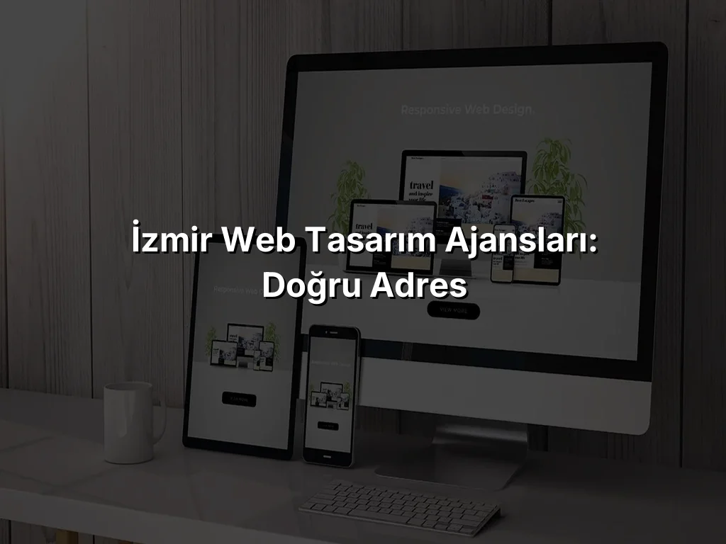İzmir Web Tasarım Ajansları: Doğru Adres