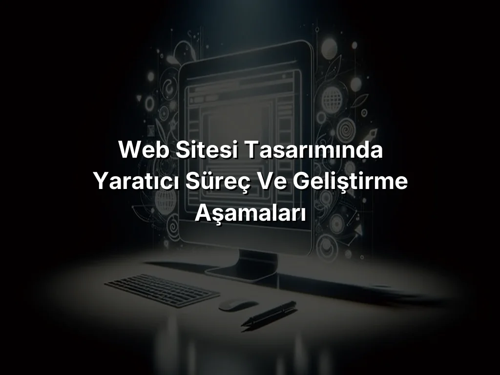 Web Sitesi Tasarımında Yaratıcı Süreç ve Geliştirme Aşamaları