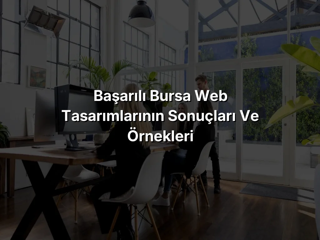 Başarılı Bursa Web Tasarımlarının Sonuçları ve Örnekleri