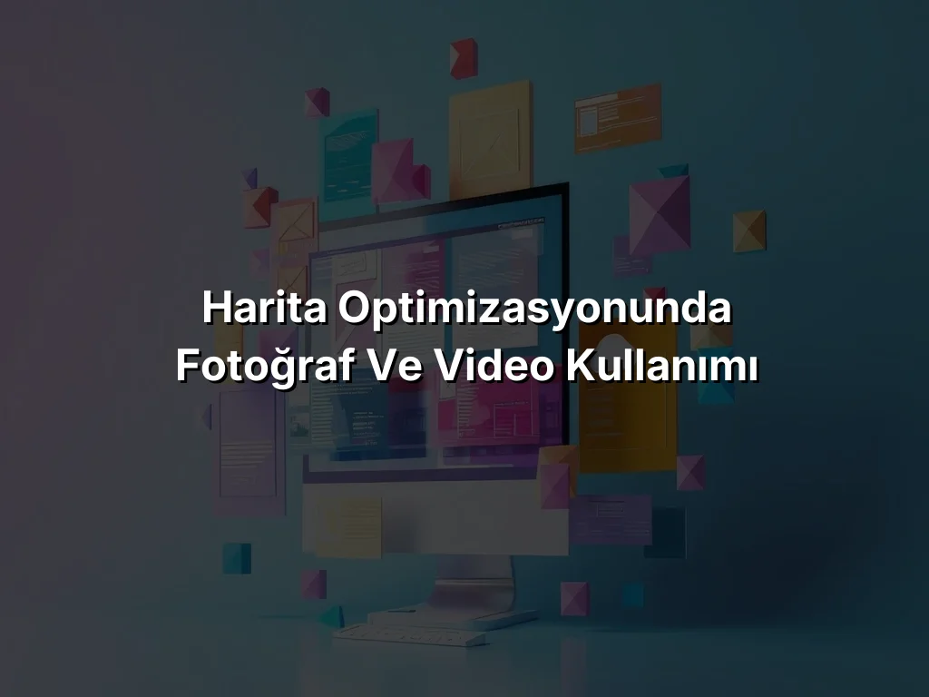 Harita Optimizasyonunda Fotoğraf ve Video Kullanımı