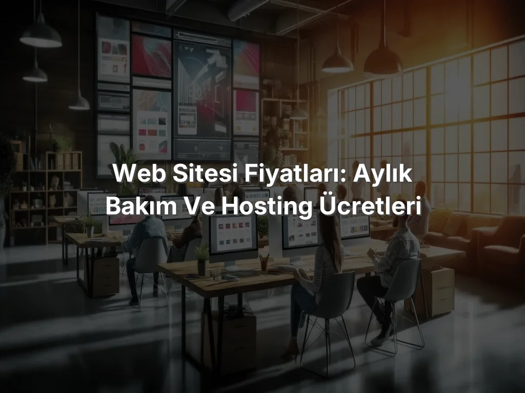 
Web Sitesi Fiyatları: Aylık Bakım ve Hosting Ücretleri
