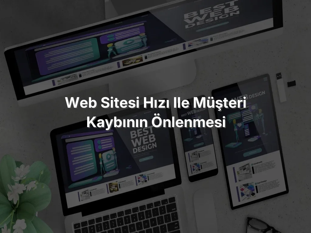 Web Sitesi Hızı ile Müşteri Kaybının Önlenmesi