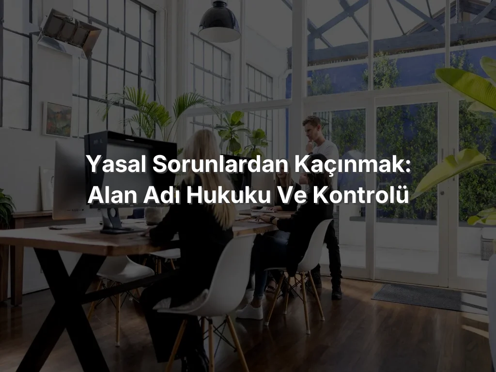 
Yasal Sorunlardan Kaçınmak: Alan Adı Hukuku ve Kontrolü
