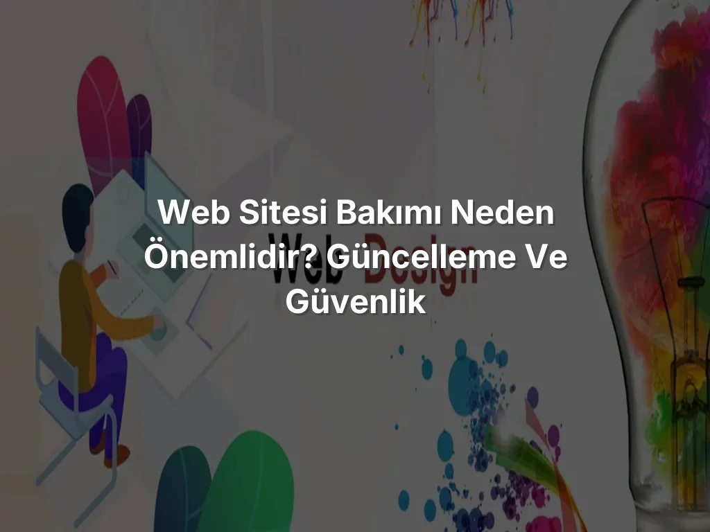 Web Sitesi Bakımı Neden Önemlidir? Güncelleme ve Güvenlik