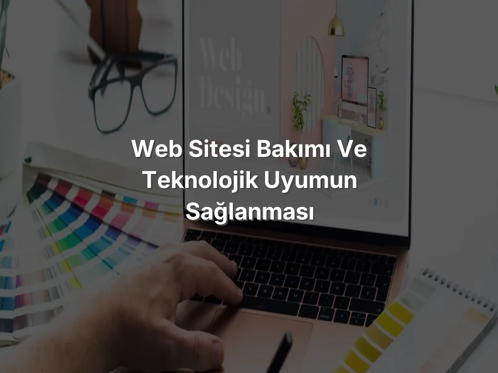 Web Sitesi Bakımı ve Teknolojik Uyumun Sağlanması