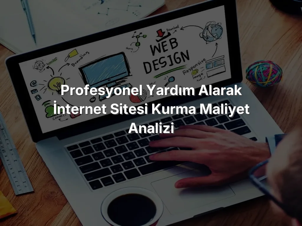 Profesyonel Yardım Alarak İnternet Sitesi Kurma Maliyet Analizi