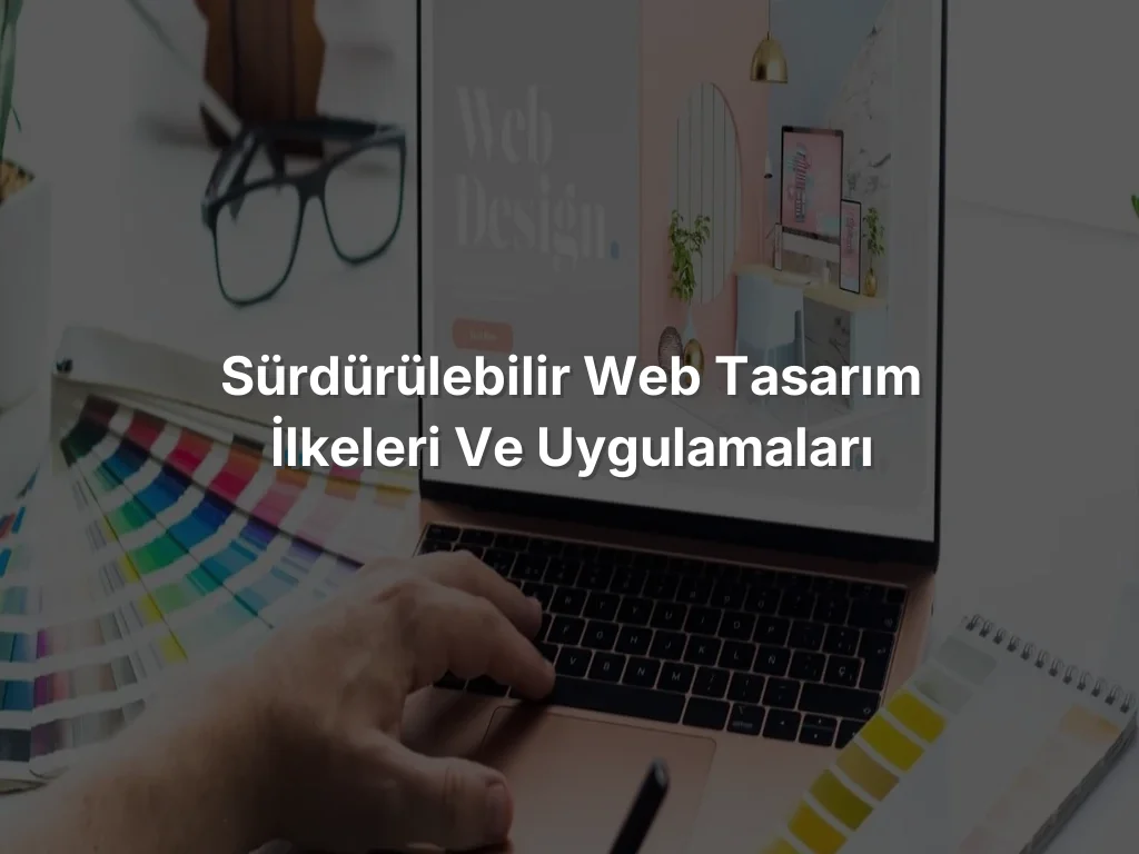 Sürdürülebilir Web Tasarım İlkeleri ve Uygulamaları