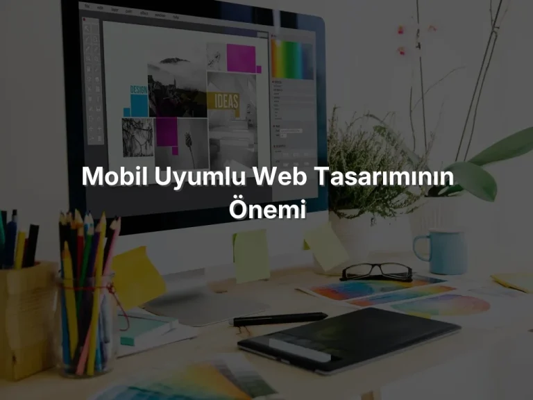 Mobil Uyumlu Web Tasarımının Önemi