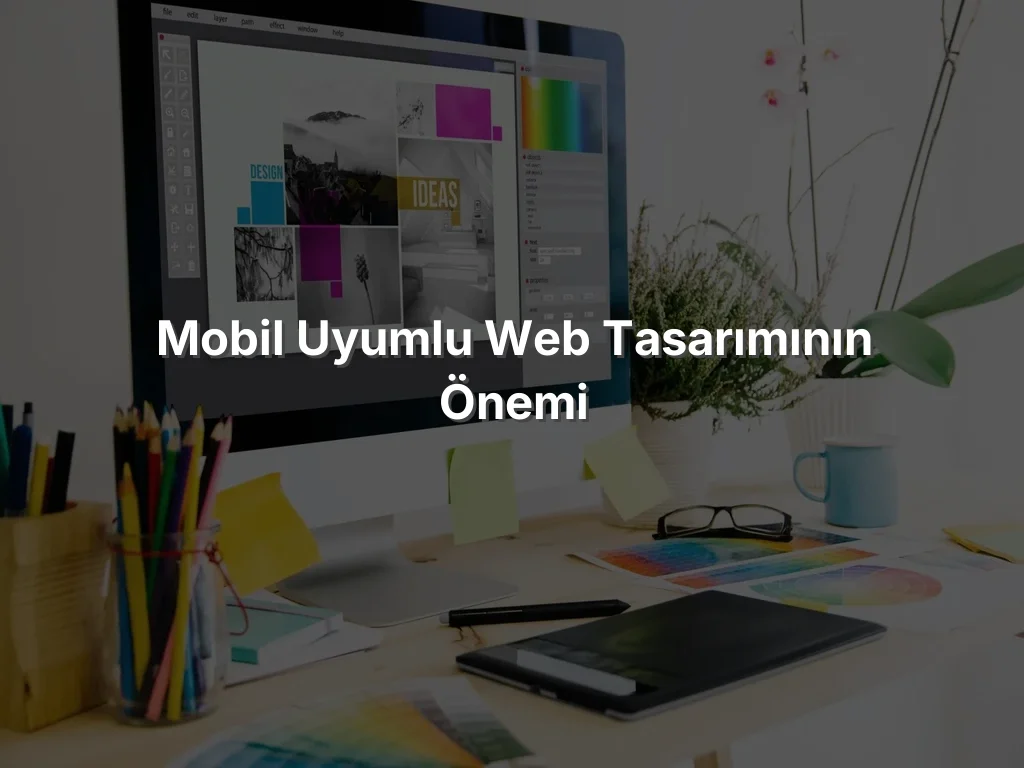 Mobil Uyumlu Web Tasarımının Önemi