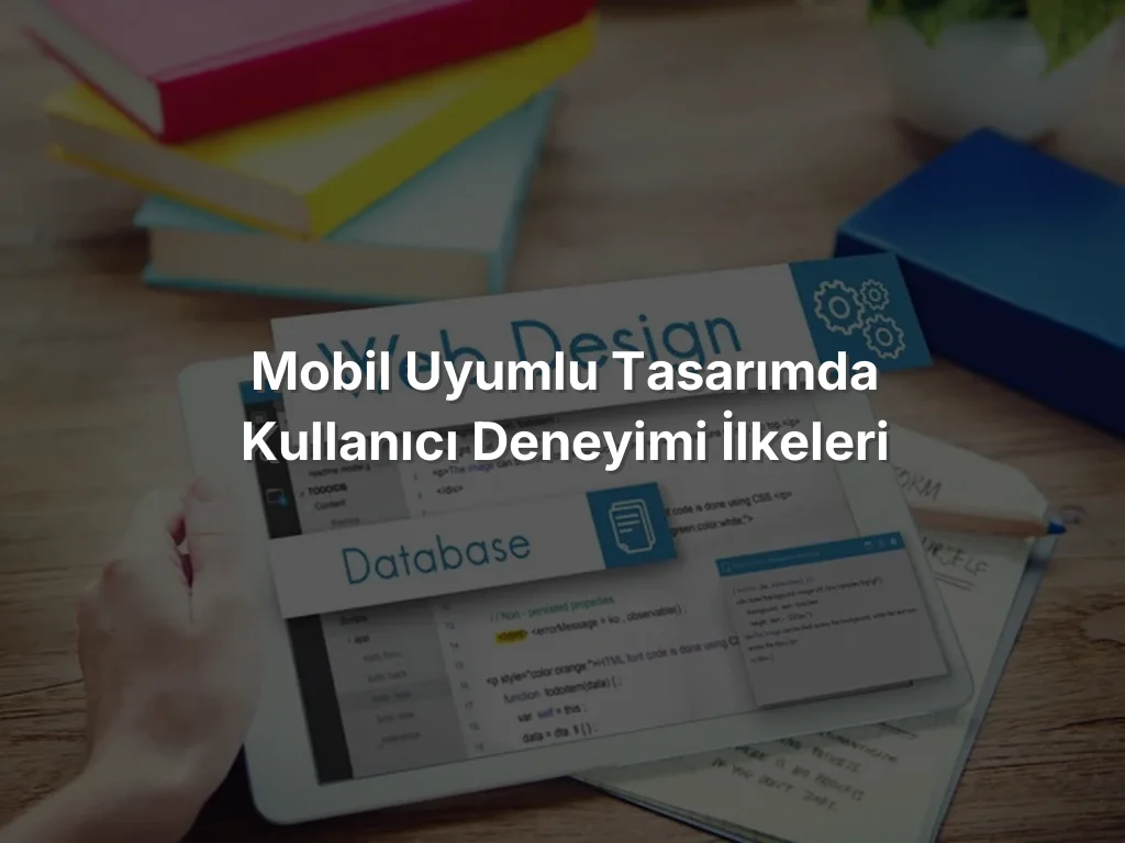 Mobil Uyumlu Tasarımda Kullanıcı Deneyimi İlkeleri