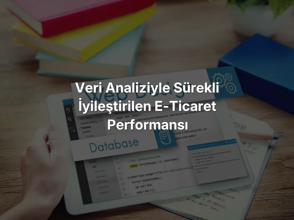 Veri Analiziyle Sürekli İyileştirilen E-Ticaret Performansı