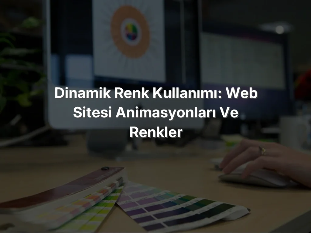 Dinamik Renk Kullanımı: Web Sitesi Animasyonları ve Renkler