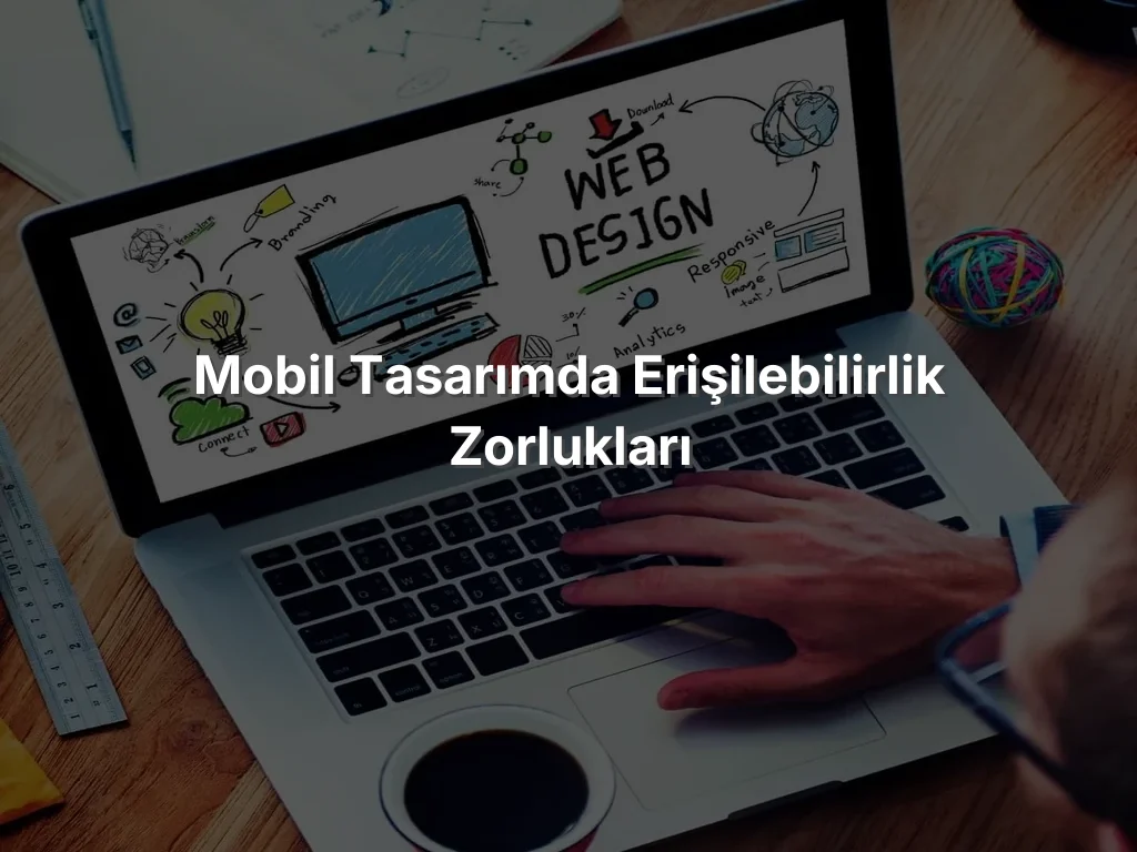 Mobil Tasarımda Erişilebilirlik Zorlukları