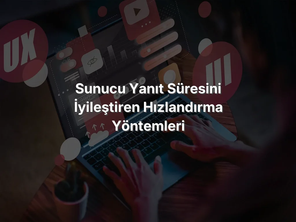 
Sunucu Yanıt Süresini İyileştiren Hızlandırma Yöntemleri
