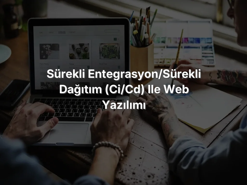 Sürekli Entegrasyon/Sürekli Dağıtım (CI/CD) ile Web Yazılımı