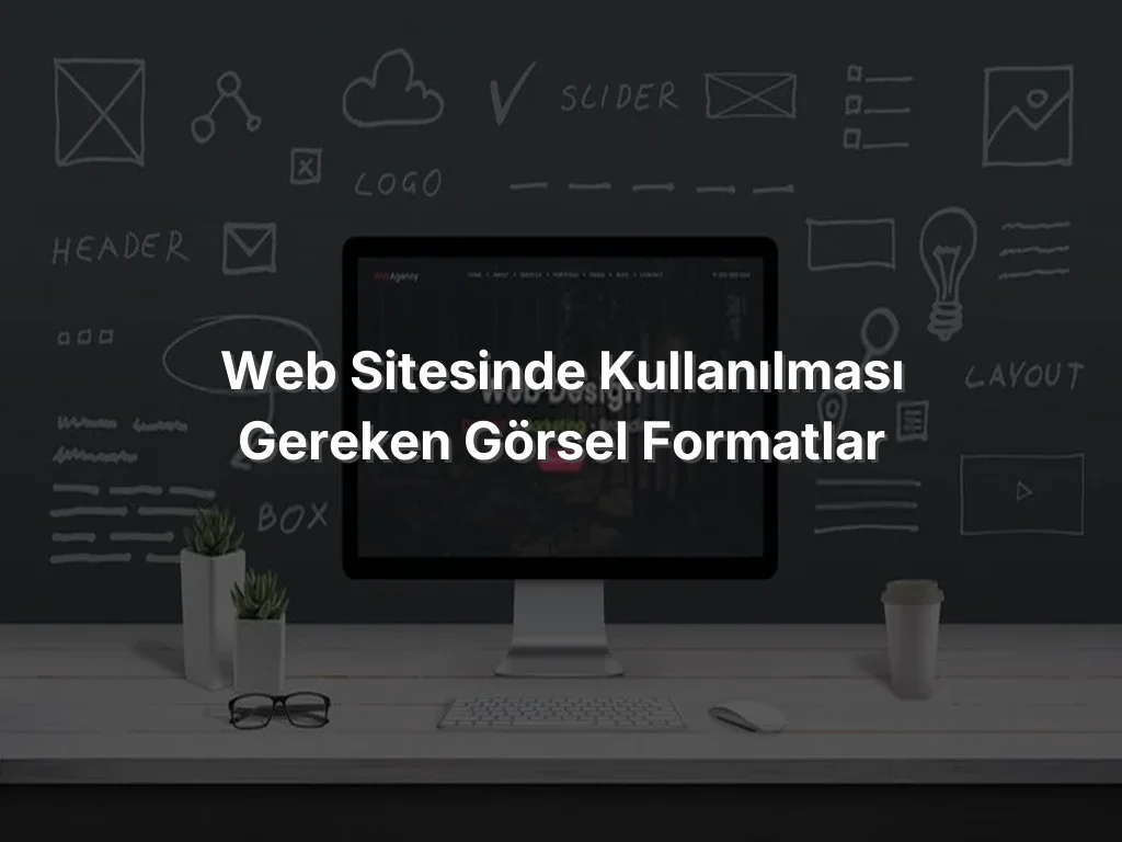 Web Sitesinde Kullanılması Gereken Görsel Formatlar