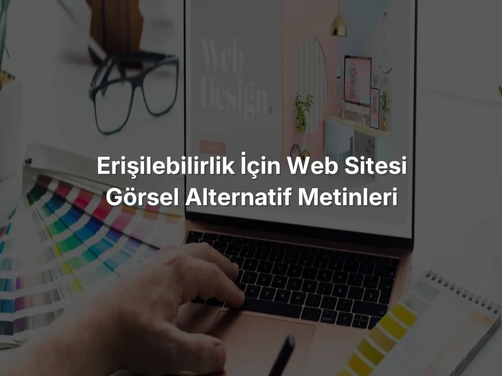 Erişilebilirlik İçin Web Sitesi Görsel Alternatif Metinleri