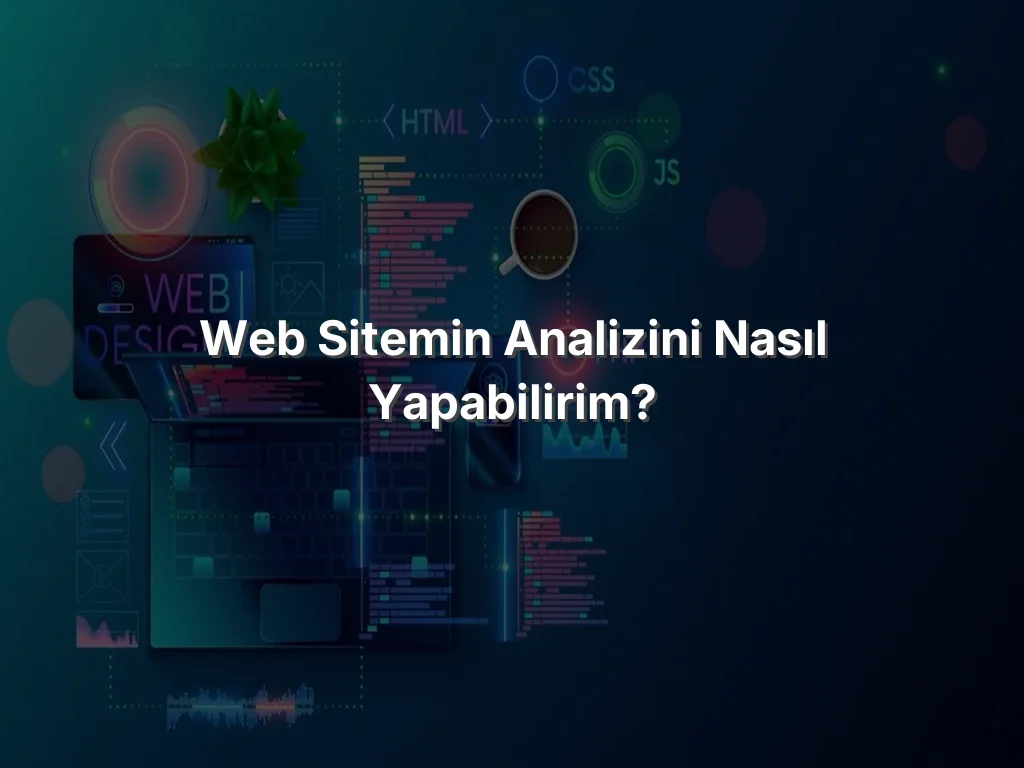 Web Sitemin Analizini Nasıl Yapabilirim?