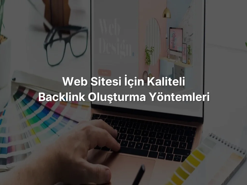 Web Sitesi İçin Kaliteli Backlink Oluşturma Yöntemleri