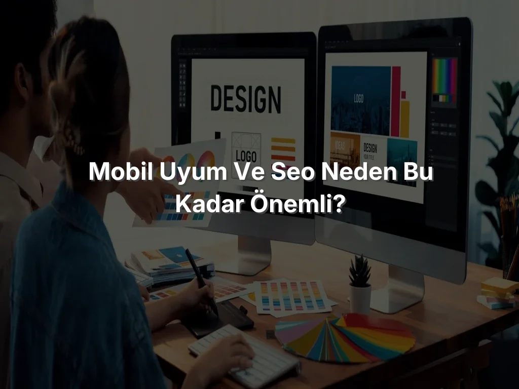 
Mobil Uyum ve SEO Neden Bu Kadar Önemli?
