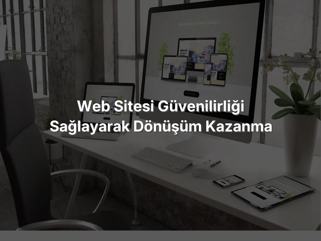 Web Sitesi Güvenilirliği Sağlayarak Dönüşüm Kazanma