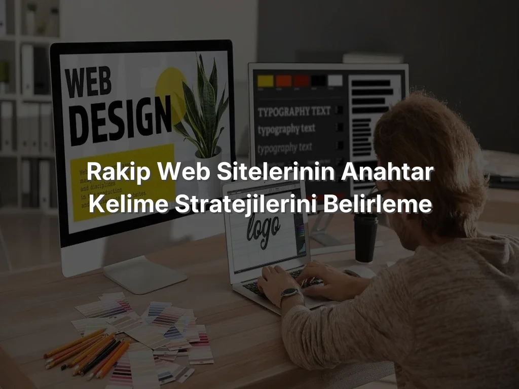 Rakip Web Sitelerinin Anahtar Kelime Stratejilerini Belirleme