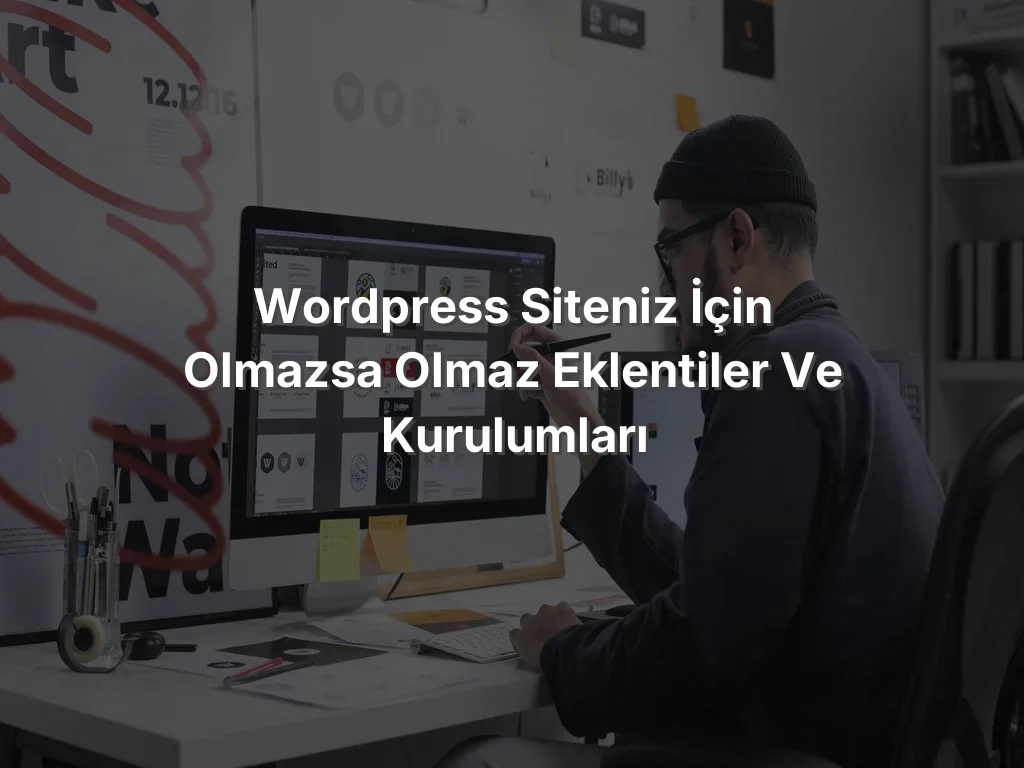 WordPress Siteniz İçin Olmazsa Olmaz Eklentiler ve Kurulumları