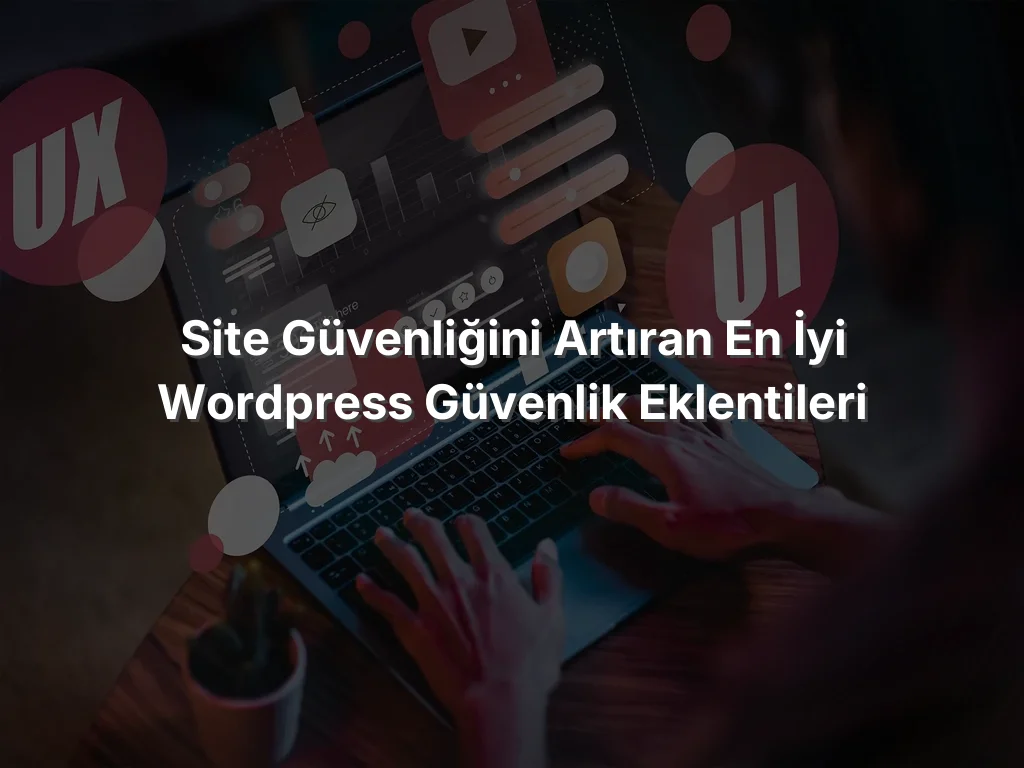Site Güvenliğini Artıran En İyi WordPress Güvenlik Eklentileri