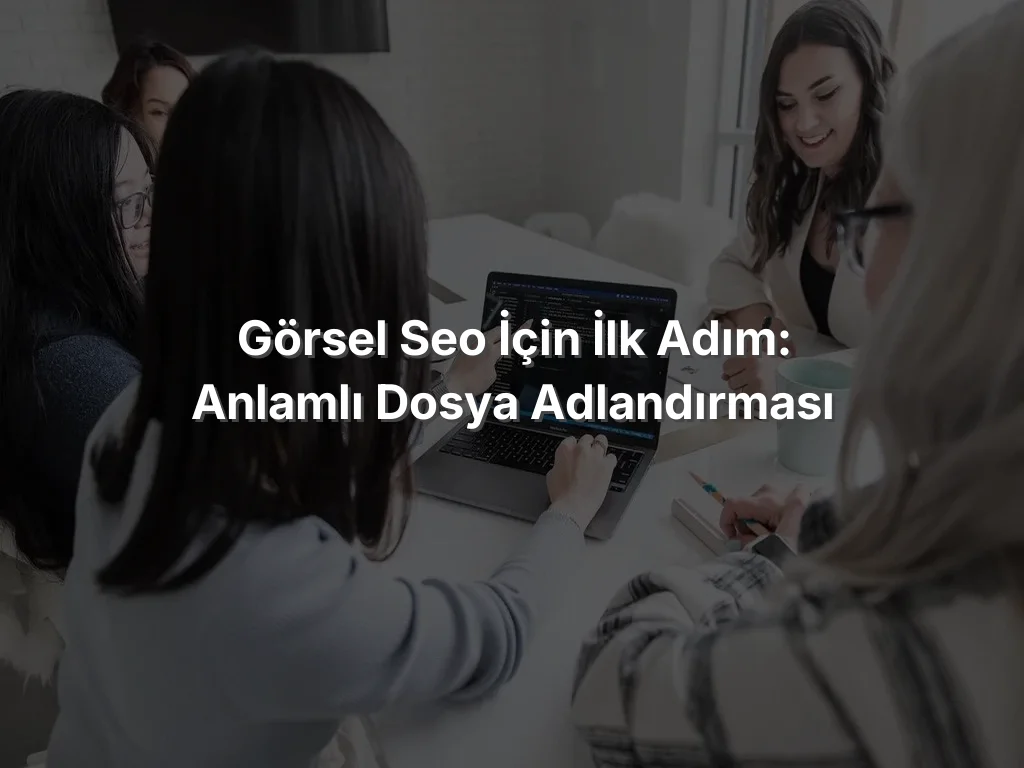 
Görsel SEO İçin İlk Adım: Anlamlı Dosya Adlandırması
