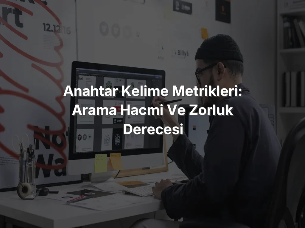 
Anahtar Kelime Metrikleri: Arama Hacmi ve Zorluk Derecesi

