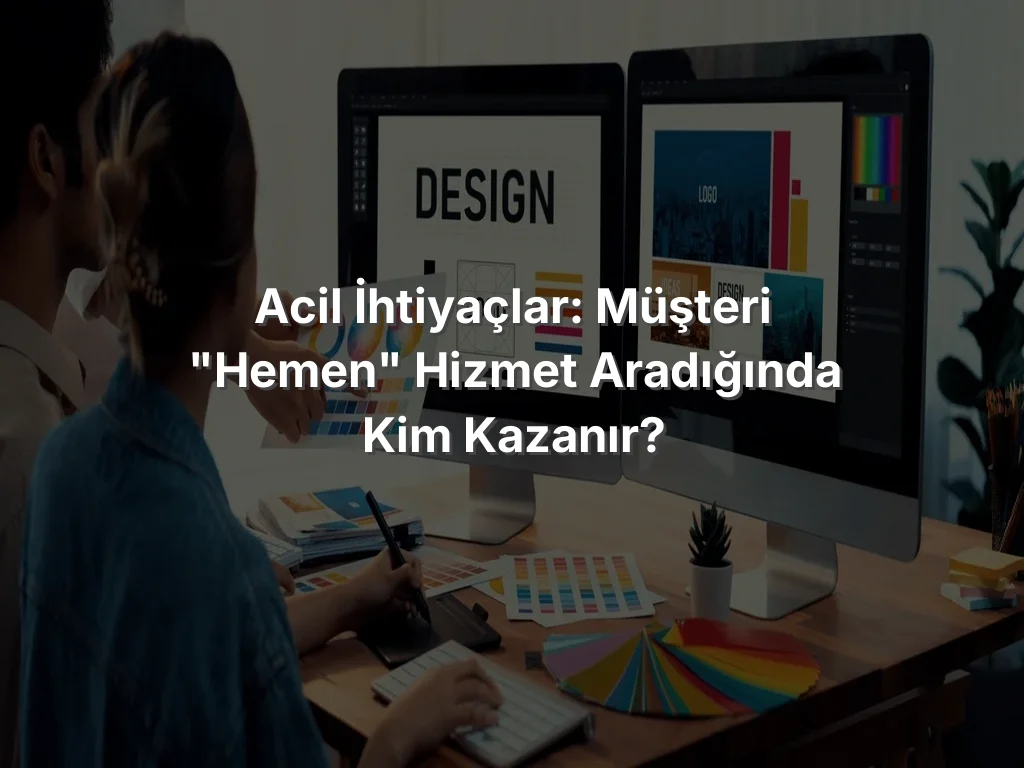 
Acil İhtiyaçlar: Müşteri "Hemen" Hizmet Aradığında Kim Kazanır?
