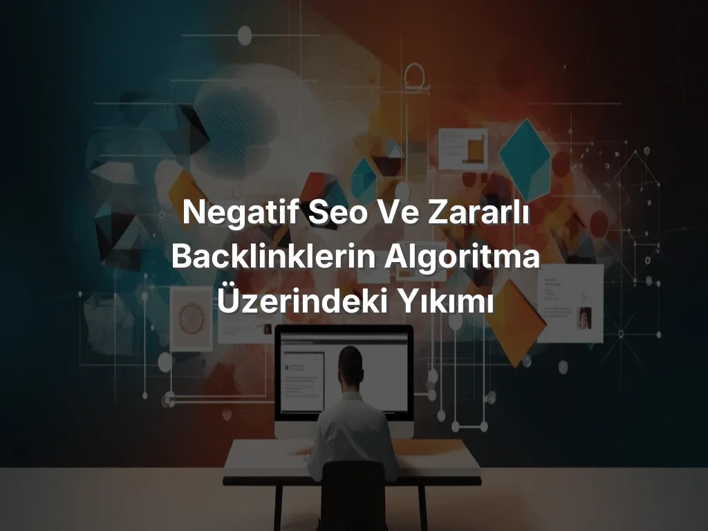 
Negatif SEO ve Zararlı Backlinklerin Algoritma Üzerindeki Yıkımı
