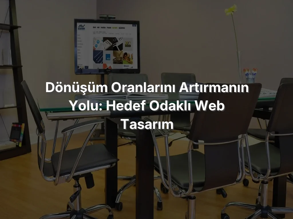 
Dönüşüm Oranlarını Artırmanın Yolu: Hedef Odaklı Web Tasarım
