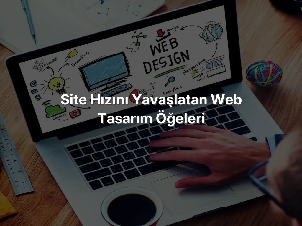 
Site Hızını Yavaşlatan Web Tasarım Öğeleri
