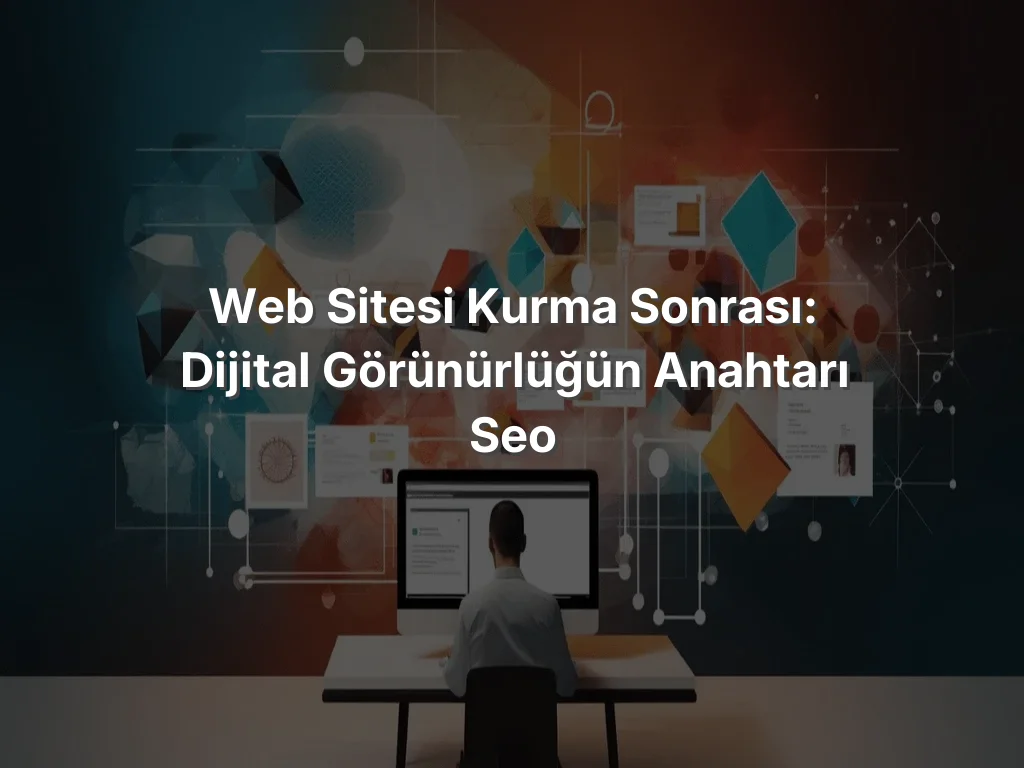 
Web Sitesi Kurma Sonrası: Dijital Görünürlüğün Anahtarı SEO
