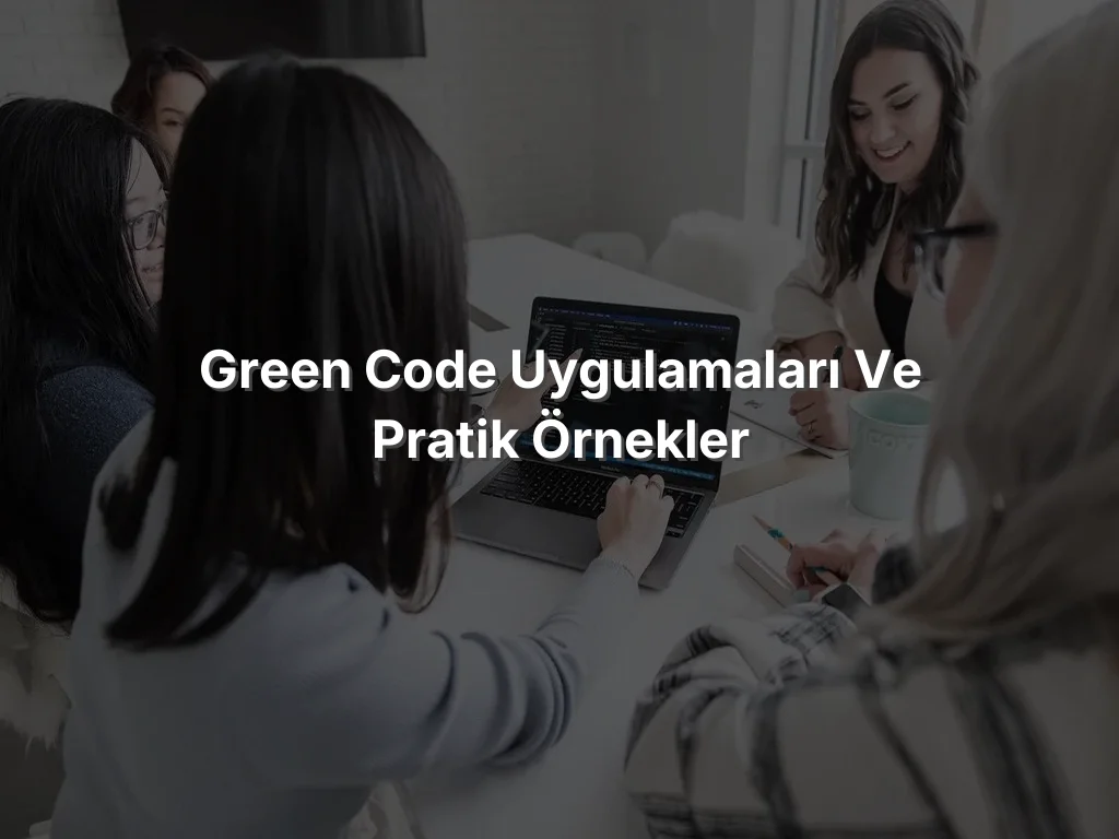 Green Code Uygulamaları ve Pratik Örnekler