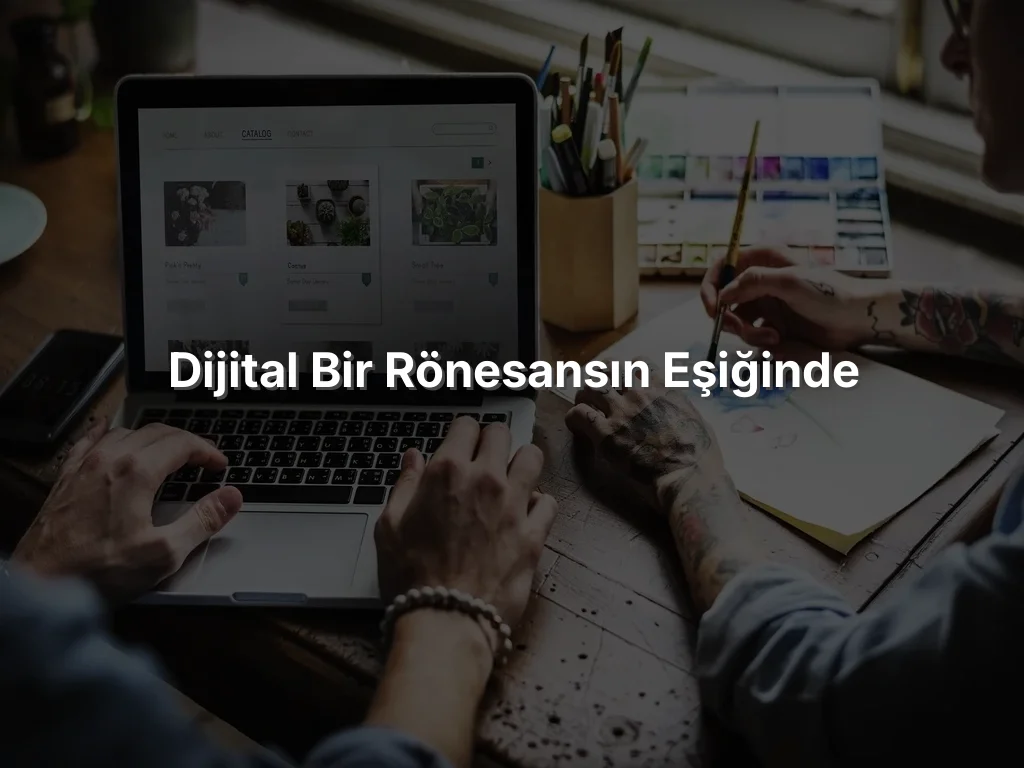 Dijital Bir Rönesansın Eşiğinde