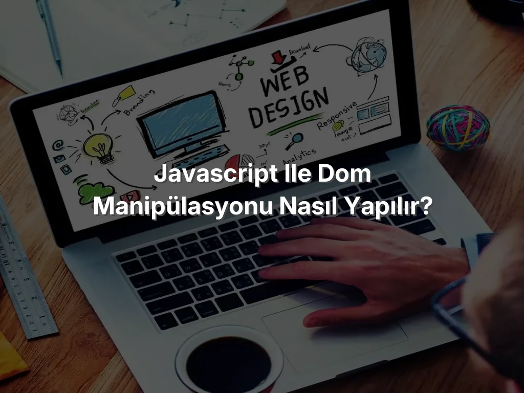 
JavaScript ile DOM Manipülasyonu Nasıl Yapılır?

