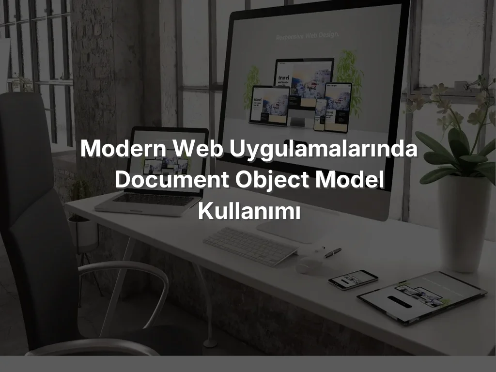 
Modern Web Uygulamalarında Document Object Model Kullanımı
