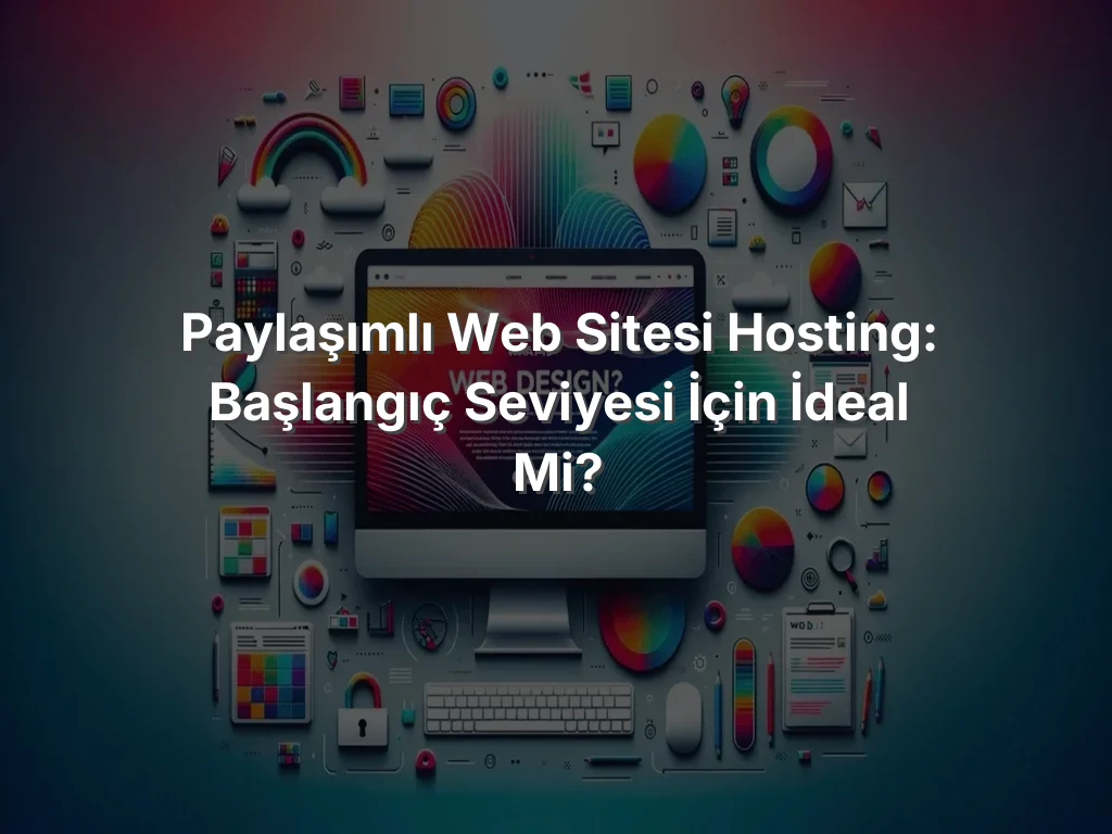 
Paylaşımlı Web Sitesi Hosting: Başlangıç Seviyesi İçin İdeal mi?

