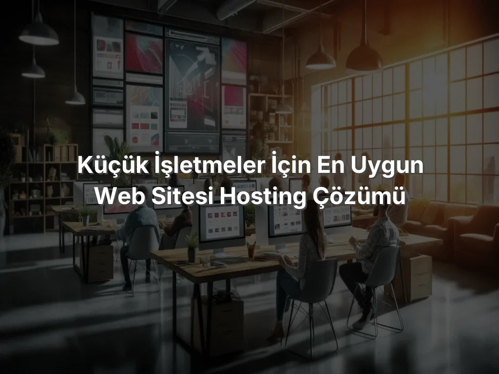 
Küçük İşletmeler İçin En Uygun Web Sitesi Hosting Çözümü
