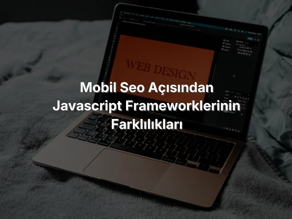 
Mobil SEO Açısından JavaScript Frameworklerinin Farklılıkları
