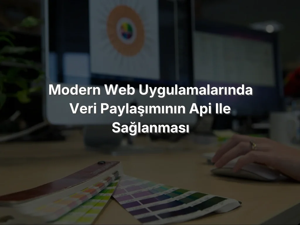 Modern Web Uygulamalarında Veri Paylaşımının API ile Sağlanması
