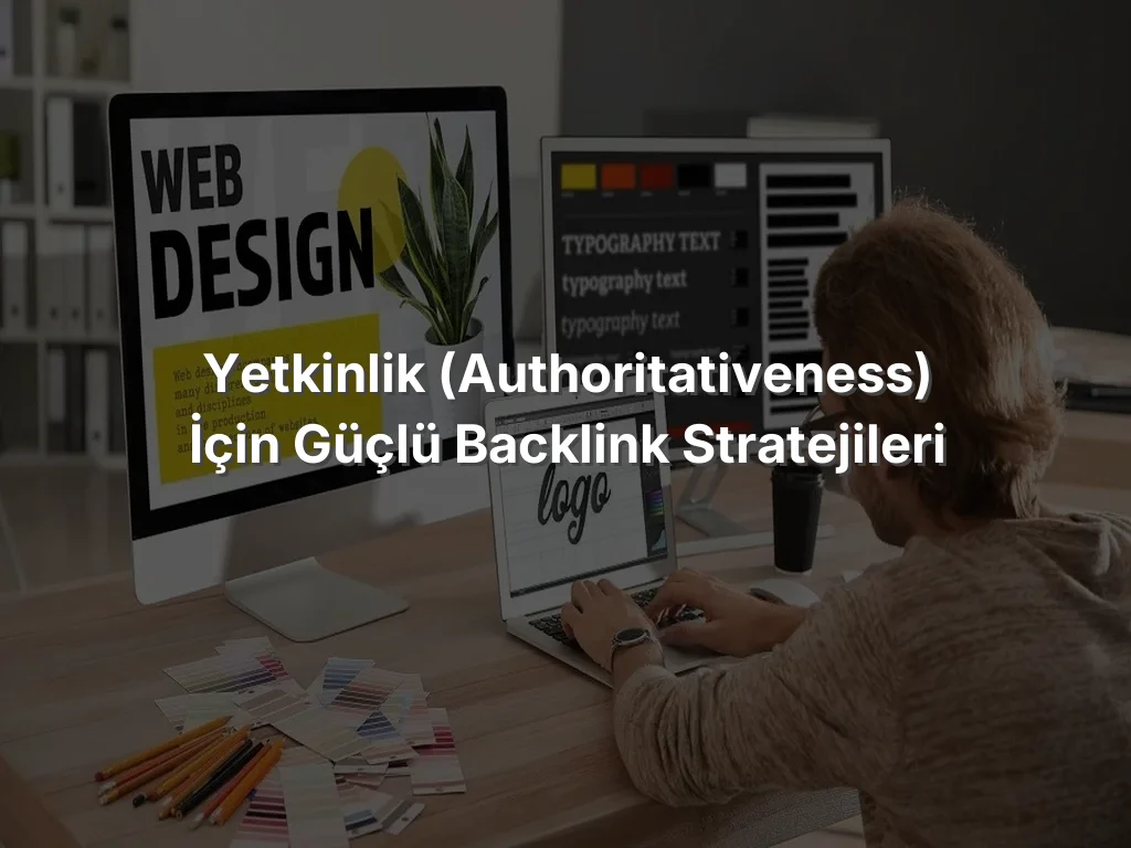 
Yetkinlik (Authoritativeness) İçin Güçlü Backlink Stratejileri
