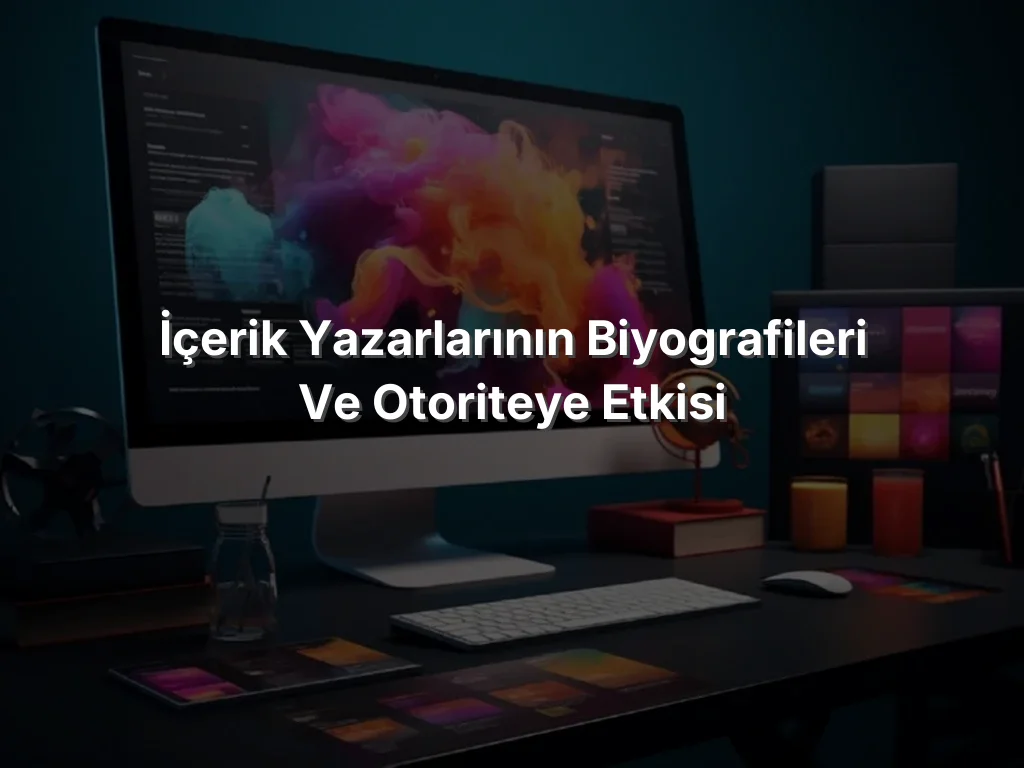 
İçerik Yazarlarının Biyografileri ve Otoriteye Etkisi
