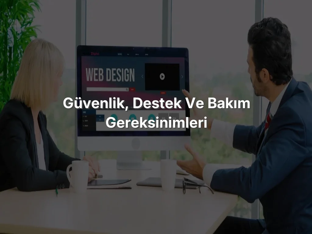 Güvenlik, Destek ve Bakım Gereksinimleri
