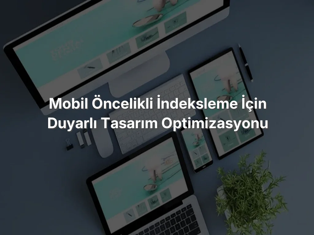 Mobil Öncelikli İndeksleme İçin Duyarlı Tasarım Optimizasyonu