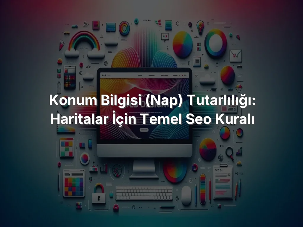 
Konum Bilgisi (NAP) Tutarlılığı: Haritalar İçin Temel SEO Kuralı

